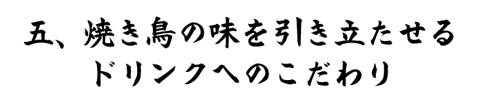 5.焼き鳥の味を引き立たせるドリンクへのこだわり